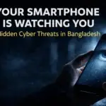 Your Smartphone Is Watching You: Hidden Cyber Threats in Bangladesh (2026 Analysis)